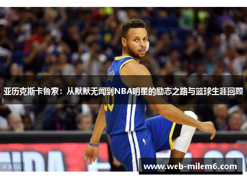 亚历克斯卡鲁索：从默默无闻到NBA明星的励志之路与篮球生涯回顾